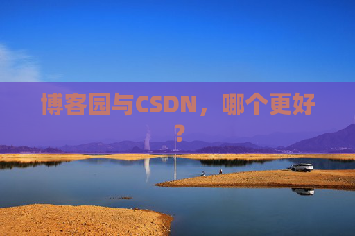 博客园与CSDN，哪个更好？